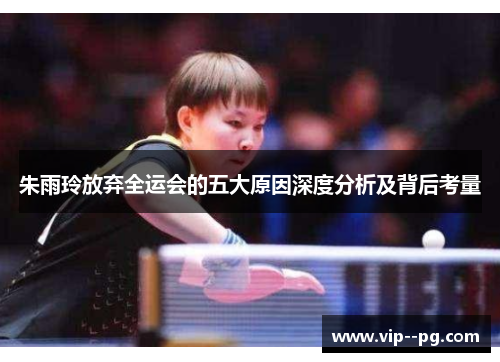 朱雨玲放弃全运会的五大原因深度分析及背后考量