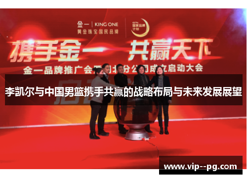 李凯尔与中国男篮携手共赢的战略布局与未来发展展望